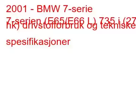 2001 - BMW 7-serie
7-serien (E65/E66 L) 735 i (272 hk) drivstofforbruk og tekniske spesifikasjoner