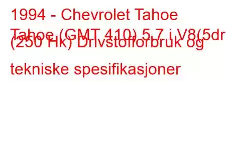 1994 - Chevrolet Tahoe
Tahoe (GMT 410) 5.7 i V8(5dr) (250 Hk) Drivstofforbruk og tekniske spesifikasjoner