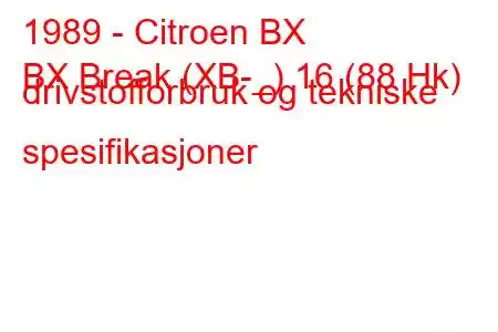 1989 - Citroen BX
BX Break (XB-_) 16 (88 Hk) drivstofforbruk og tekniske spesifikasjoner