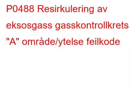 P0488 Resirkulering av eksosgass gasskontrollkrets 