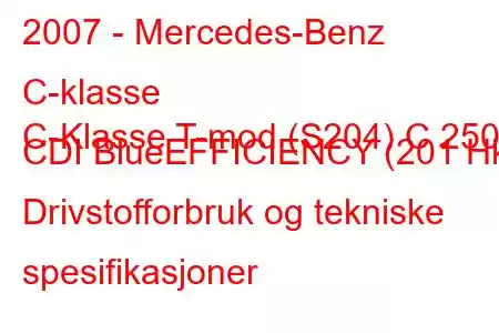 2007 - Mercedes-Benz C-klasse
C-Klasse T-mod (S204) C 250 CDI BlueEFFICIENCY (201 Hk) Drivstofforbruk og tekniske spesifikasjoner