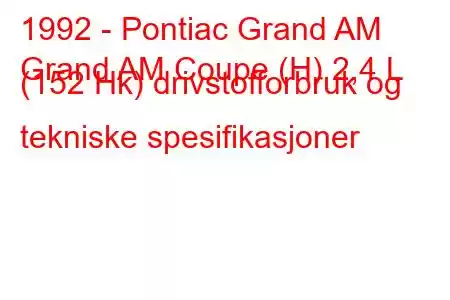 1992 - Pontiac Grand AM
Grand AM Coupe (H) 2,4 L (152 Hk) drivstofforbruk og tekniske spesifikasjoner