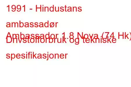 1991 - Hindustans ambassadør
Ambassador 1.8 Nova (74 Hk) Drivstofforbruk og tekniske spesifikasjoner