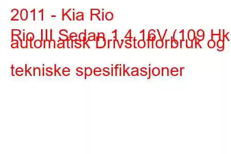 2011 - Kia Rio
Rio III Sedan 1.4 16V (109 Hk) automatisk Drivstofforbruk og tekniske spesifikasjoner