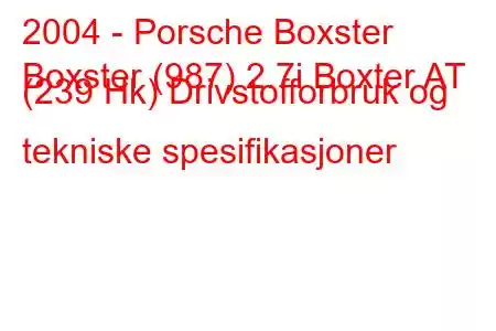 2004 - Porsche Boxster
Boxster (987) 2.7i Boxter AT (239 Hk) Drivstofforbruk og tekniske spesifikasjoner