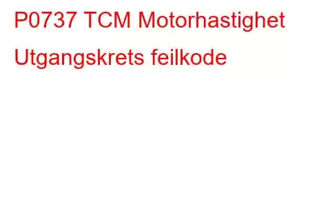 P0737 TCM Motorhastighet Utgangskrets feilkode