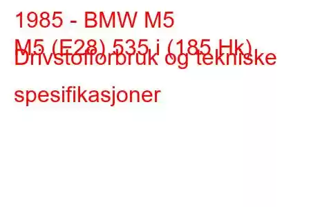 1985 - BMW M5
M5 (E28) 535 i (185 Hk) Drivstofforbruk og tekniske spesifikasjoner