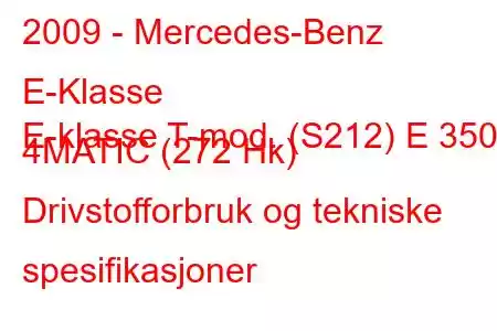 2009 - Mercedes-Benz E-Klasse
E-klasse T-mod. (S212) E 350 4MATIC (272 Hk) Drivstofforbruk og tekniske spesifikasjoner