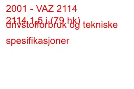 2001 - VAZ 2114
2114 1,5 i (79 hk) drivstofforbruk og tekniske spesifikasjoner