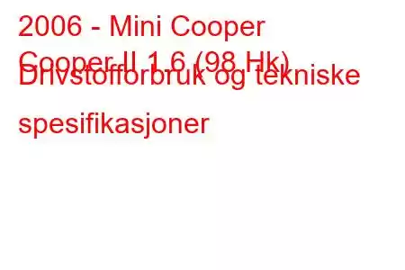 2006 - Mini Cooper
Cooper II 1.6 (98 Hk) Drivstofforbruk og tekniske spesifikasjoner