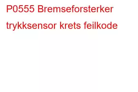 P0555 Bremseforsterker trykksensor krets feilkode