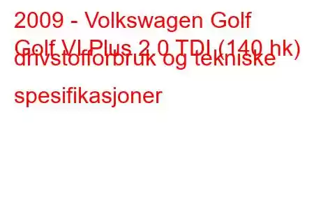 2009 - Volkswagen Golf
Golf VI Plus 2.0 TDI (140 hk) drivstofforbruk og tekniske spesifikasjoner