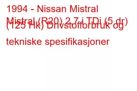 1994 - Nissan Mistral
Mistral (R20) 2,7 i TDi (5 dr) (125 Hk) Drivstofforbruk og tekniske spesifikasjoner