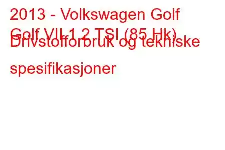 2013 - Volkswagen Golf
Golf VII 1.2 TSI (85 Hk) Drivstofforbruk og tekniske spesifikasjoner