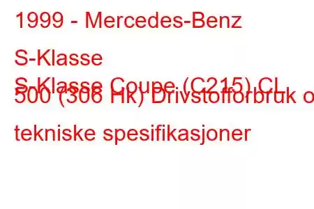 1999 - Mercedes-Benz S-Klasse
S-Klasse Coupe (C215) CL 500 (306 Hk) Drivstofforbruk og tekniske spesifikasjoner