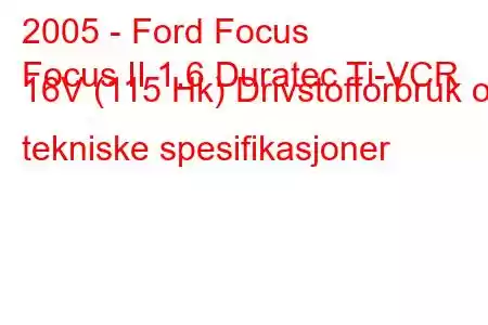 2005 - Ford Focus
Focus II 1.6 Duratec Ti-VCR 16V (115 Hk) Drivstofforbruk og tekniske spesifikasjoner