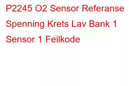 P2245 O2 Sensor Referanse Spenning Krets Lav Bank 1 Sensor 1 Feilkode