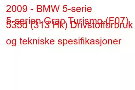 2009 - BMW 5-serie
5-serien Gran Turismo (F07) 535d (313 Hk) Drivstofforbruk og tekniske spesifikasjoner