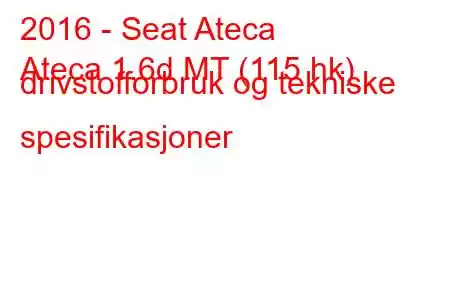 2016 - Seat Ateca
Ateca 1.6d MT (115 hk) drivstofforbruk og tekniske spesifikasjoner