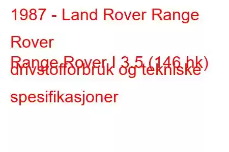 1987 - Land Rover Range Rover
Range Rover I 3.5 (146 hk) drivstofforbruk og tekniske spesifikasjoner