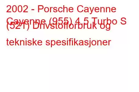 2002 - Porsche Cayenne
Cayenne (955) 4.5 Turbo S (521) Drivstofforbruk og tekniske spesifikasjoner