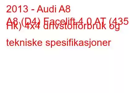 2013 - Audi A8
A8 (D4) Facelift 4.0 AT (435 Hk) 4x4 drivstofforbruk og tekniske spesifikasjoner