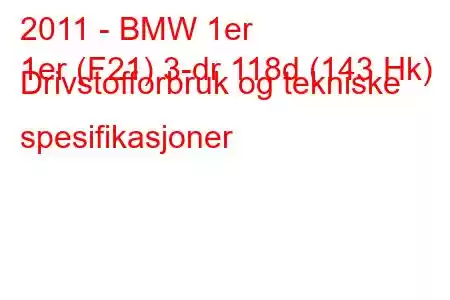 2011 - BMW 1er
1er (F21) 3-dr 118d (143 Hk) Drivstofforbruk og tekniske spesifikasjoner