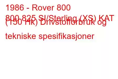 1986 - Rover 800
800 825 SI/Sterling (XS) KAT (150 Hk) Drivstofforbruk og tekniske spesifikasjoner