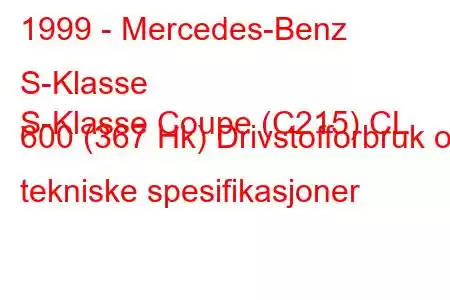 1999 - Mercedes-Benz S-Klasse
S-Klasse Coupe (C215) CL 600 (367 Hk) Drivstofforbruk og tekniske spesifikasjoner