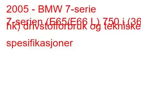 2005 - BMW 7-serie
7-serien (E65/E66 L) 750 i (367 hk) drivstofforbruk og tekniske spesifikasjoner