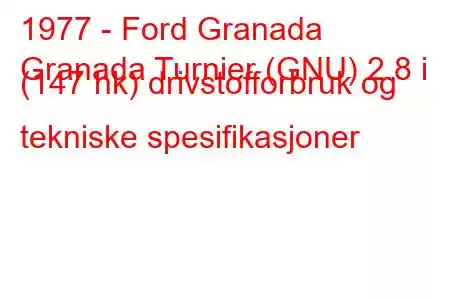 1977 - Ford Granada
Granada Turnier (GNU) 2.8 i (147 hk) drivstofforbruk og tekniske spesifikasjoner