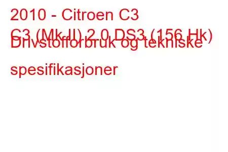 2010 - Citroen C3
C3 (Mk II) 2.0 DS3 (156 Hk) Drivstofforbruk og tekniske spesifikasjoner