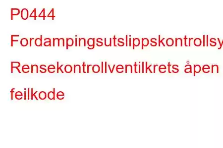 P0444 Fordampingsutslippskontrollsystem Rensekontrollventilkrets åpen feilkode