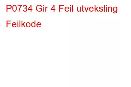 P0734 Gir 4 Feil utveksling Feilkode