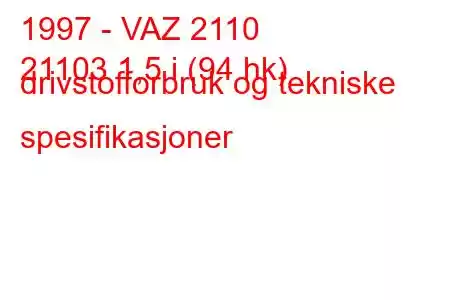 1997 - VAZ 2110
21103 1,5 i (94 hk) drivstofforbruk og tekniske spesifikasjoner