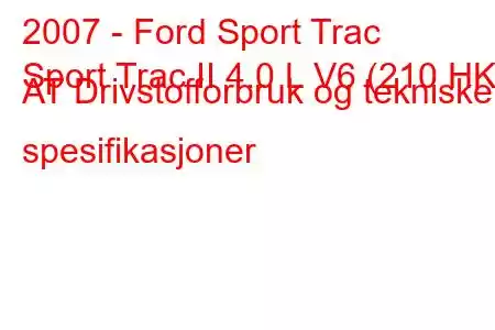 2007 - Ford Sport Trac
Sport Trac II 4.0 L V6 (210 HK) AT Drivstofforbruk og tekniske spesifikasjoner