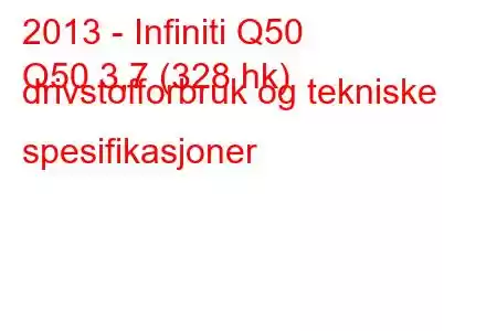 2013 - Infiniti Q50
Q50 3,7 (328 hk) drivstofforbruk og tekniske spesifikasjoner