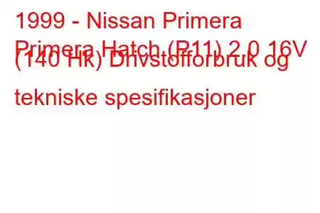 1999 - Nissan Primera
Primera Hatch (P11) 2.0 16V (140 Hk) Drivstofforbruk og tekniske spesifikasjoner