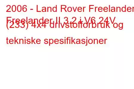 2006 - Land Rover Freelander
Freelander II 3.2 i V6 24V (233) 4x4 drivstofforbruk og tekniske spesifikasjoner