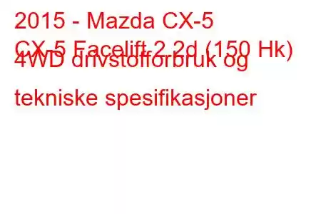 2015 - Mazda CX-5
CX-5 Facelift 2.2d (150 Hk) 4WD drivstofforbruk og tekniske spesifikasjoner