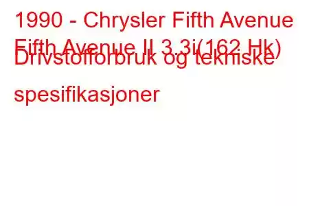 1990 - Chrysler Fifth Avenue
Fifth Avenue II 3.3i(162 Hk) Drivstofforbruk og tekniske spesifikasjoner