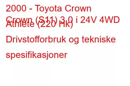 2000 - Toyota Crown
Crown (S11) 3.0 i 24V 4WD Athlete (220 Hk) Drivstofforbruk og tekniske spesifikasjoner