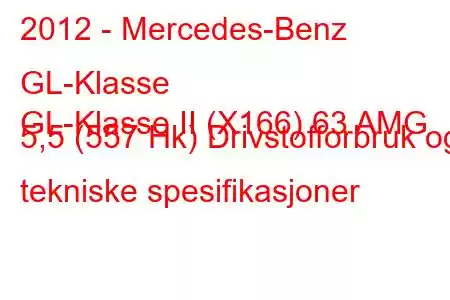 2012 - Mercedes-Benz GL-Klasse
GL-Klasse II (X166) 63 AMG 5,5 (557 Hk) Drivstofforbruk og tekniske spesifikasjoner