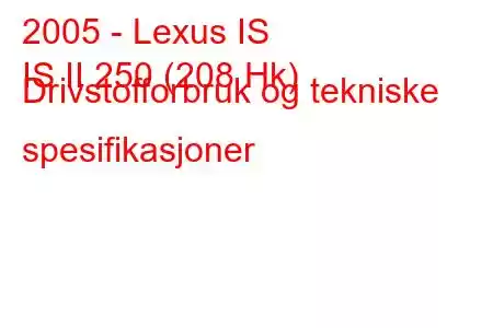 2005 - Lexus IS
IS II 250 (208 Hk) Drivstofforbruk og tekniske spesifikasjoner