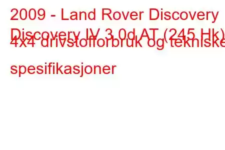 2009 - Land Rover Discovery
Discovery IV 3.0d AT (245 Hk) 4x4 drivstofforbruk og tekniske spesifikasjoner