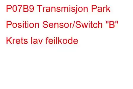 P07B9 Transmisjon Park Position Sensor/Switch 