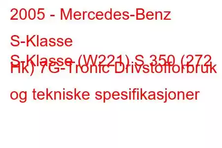 2005 - Mercedes-Benz S-Klasse
S-Klasse (W221) S 350 (272 Hk) 7G-Tronic Drivstofforbruk og tekniske spesifikasjoner