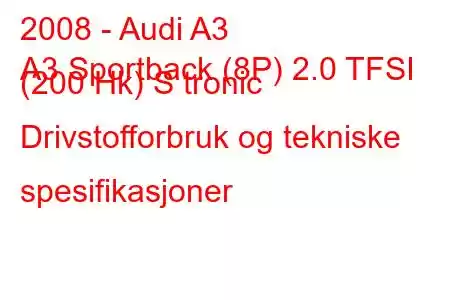 2008 - Audi A3
A3 Sportback (8P) 2.0 TFSI (200 Hk) S tronic Drivstofforbruk og tekniske spesifikasjoner