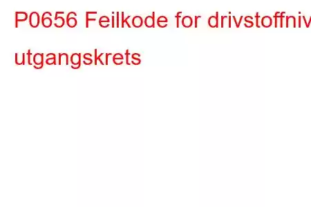 P0656 Feilkode for drivstoffnivå utgangskrets