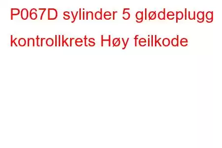 P067D sylinder 5 glødeplugg kontrollkrets Høy feilkode